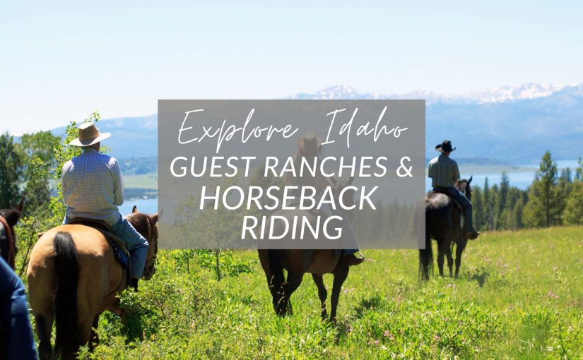 Saddle Up for Adventure: Discover Idaho’s Guest Ranch Getaways & Horseback Riding Trails