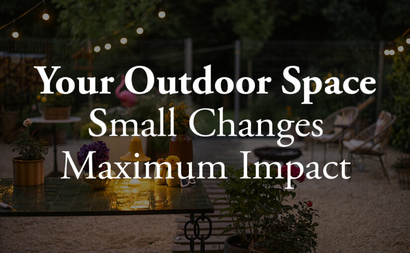Transform Your Outdoor Space This Summer (Without a Full Renovation)