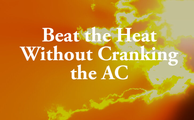 Beat the Heat: Keeping Your Home Cool Without Cranking the AC